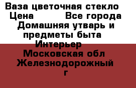 Ваза цветочная стекло › Цена ­ 200 - Все города Домашняя утварь и предметы быта » Интерьер   . Московская обл.,Железнодорожный г.